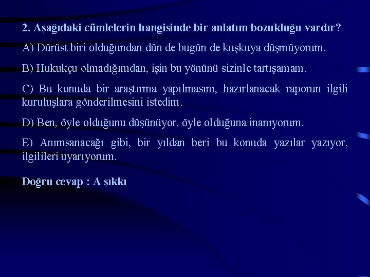 2. Aşağıdaki cümlelerin hangisinde bir anlatım bozukluğu vardır? A) Dürüst biri olduğundan dün de