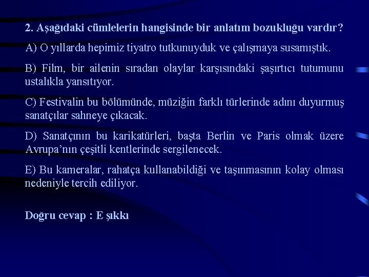 2. Aşağıdaki cümlelerin hangisinde bir anlatım bozukluğu vardır? A) O yıllarda hepimiz tiyatro tutkunuyduk