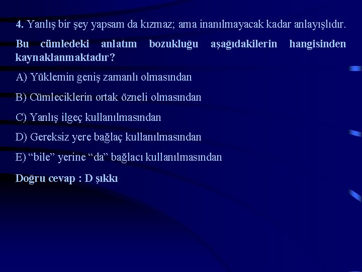 4. Yanlış bir şey yapsam da kızmaz; ama inanılmayacak kadar anlayışlıdır. Bu cümledeki anlatım