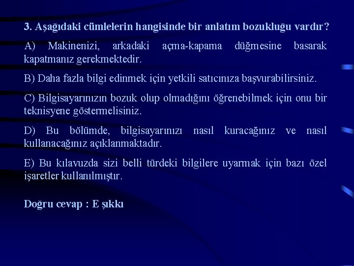 3. Aşağıdaki cümlelerin hangisinde bir anlatım bozukluğu vardır? A) Makinenizi, arkadaki kapatmanız gerekmektedir. açma-kapama