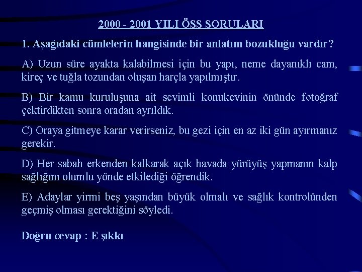 2000 - 2001 YILI ÖSS SORULARI 1. Aşağıdaki cümlelerin hangisinde bir anlatım bozukluğu vardır?