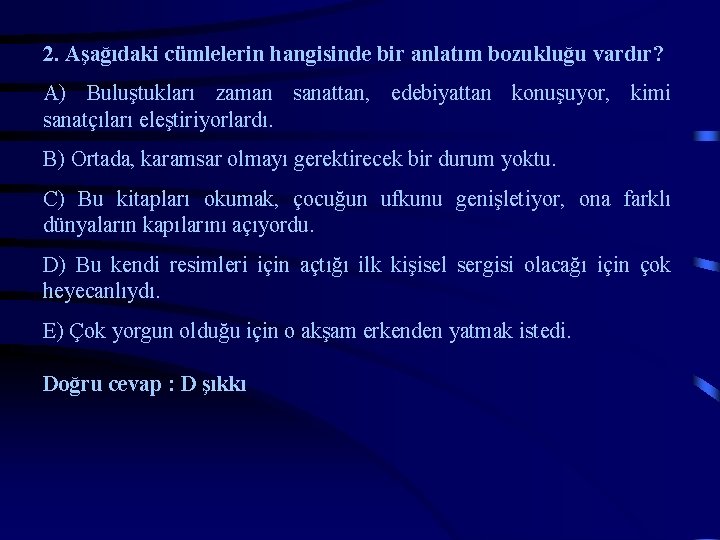 2. Aşağıdaki cümlelerin hangisinde bir anlatım bozukluğu vardır? A) Buluştukları zaman sanattan, edebiyattan konuşuyor,