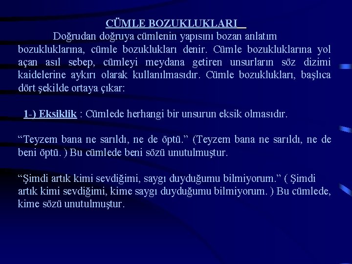 CÜMLE BOZUKLUKLARI Doğrudan doğruya cümlenin yapısını bozan anlatım bozukluklarına, cümle bozuklukları denir. Cümle bozukluklarına