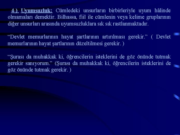 4 -) Uyumsuzluk: Cümledeki unsurların birbirleriyle uyum hâlinde olmamaları demektir. Bilhassa, fiil ile cümlenin