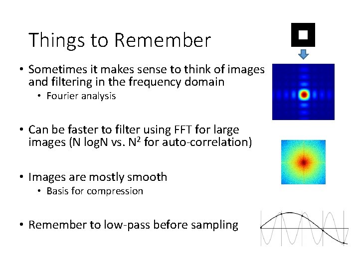 Things to Remember • Sometimes it makes sense to think of images and filtering