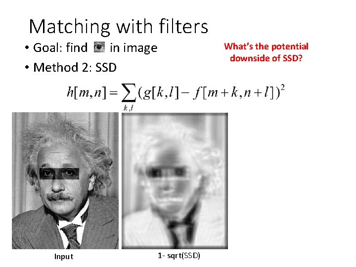 Matching with filters • Goal: find in image • Method 2: SSD Input What’s