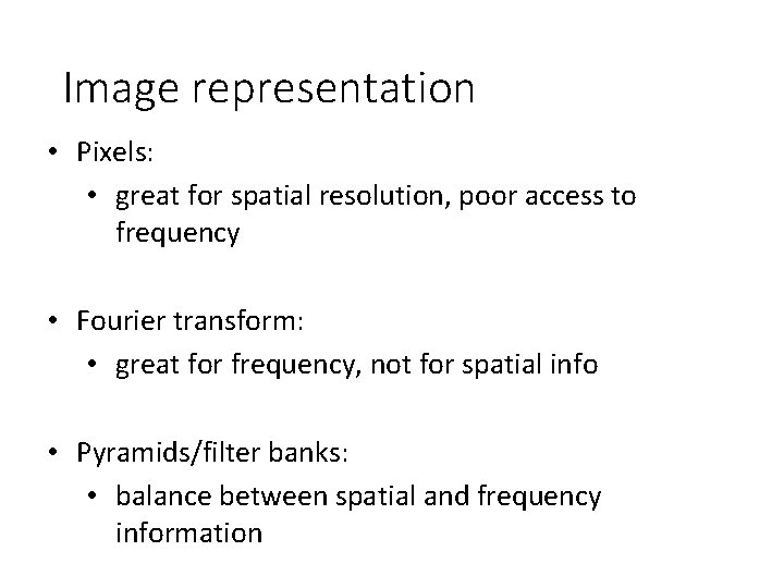 Image representation • Pixels: • great for spatial resolution, poor access to frequency • Image representation • Pixels: • great for spatial resolution, poor access to frequency •