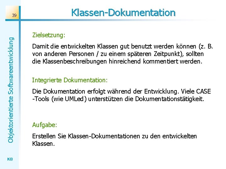 Klassen-Dokumentation Objektorientierte Softwareentwicklung 39 KB Zielsetzung: Damit die entwickelten Klassen gut benutzt werden können