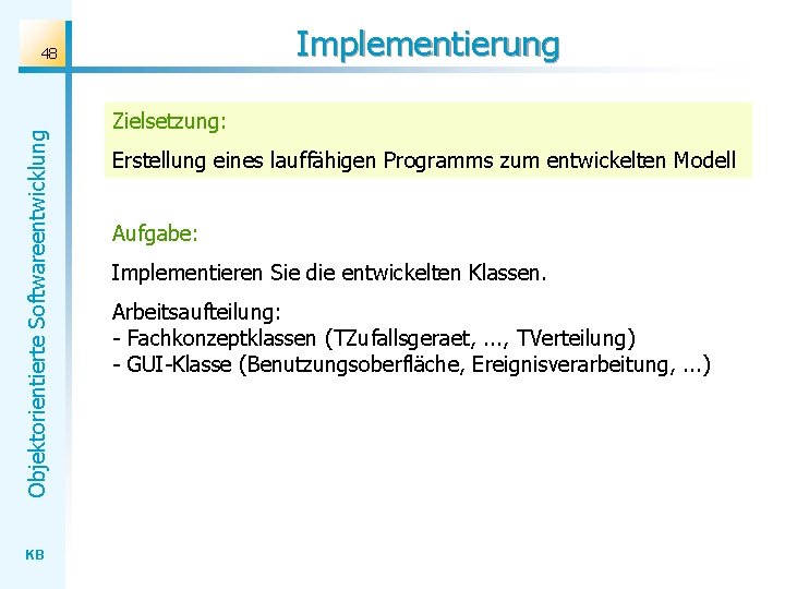 Implementierung Objektorientierte Softwareentwicklung 48 KB Zielsetzung: Erstellung eines lauffähigen Programms zum entwickelten Modell Aufgabe: