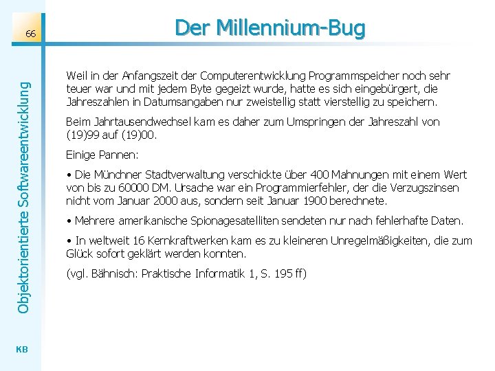 Der Millennium-Bug Objektorientierte Softwareentwicklung 66 KB Weil in der Anfangszeit der Computerentwicklung Programmspeicher noch