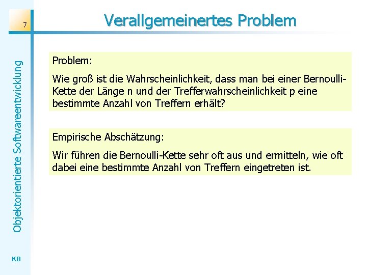 Verallgemeinertes Problem Objektorientierte Softwareentwicklung 7 KB Problem: Wie groß ist die Wahrscheinlichkeit, dass man