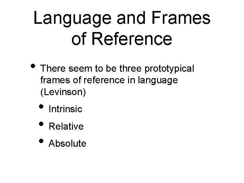 Language and Frames of Reference • There seem to be three prototypical frames of