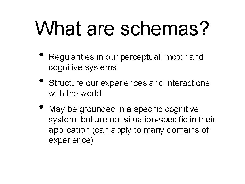 What are schemas? • • • Regularities in our perceptual, motor and cognitive systems