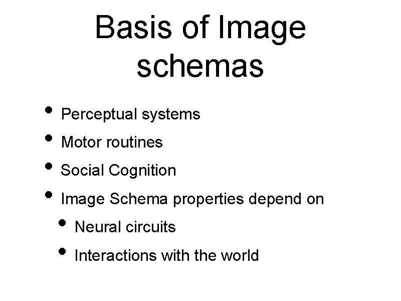 Basis of Image schemas • Perceptual systems • Motor routines • Social Cognition •