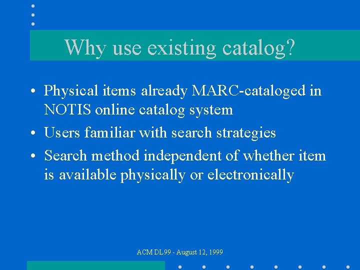 Why use existing catalog? • Physical items already MARC-cataloged in NOTIS online catalog system