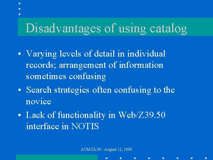 Disadvantages of using catalog • Varying levels of detail in individual records; arrangement of