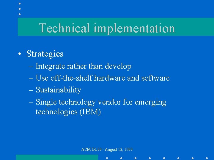 Technical implementation • Strategies – Integrate rather than develop – Use off-the-shelf hardware and