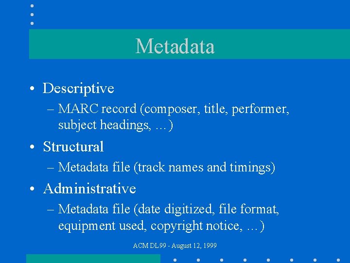 Metadata • Descriptive – MARC record (composer, title, performer, subject headings, …) • Structural