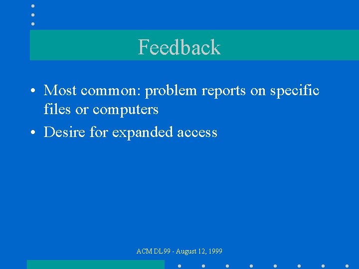 Feedback • Most common: problem reports on specific files or computers • Desire for