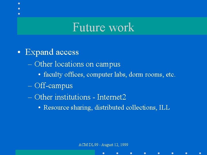 Future work • Expand access – Other locations on campus • faculty offices, computer