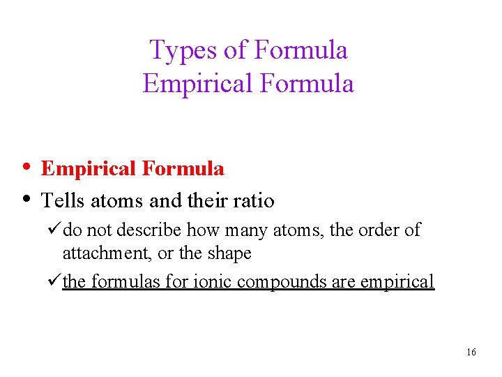 Types of Formula Empirical Formula • Empirical Formula • Tells atoms and their ratio