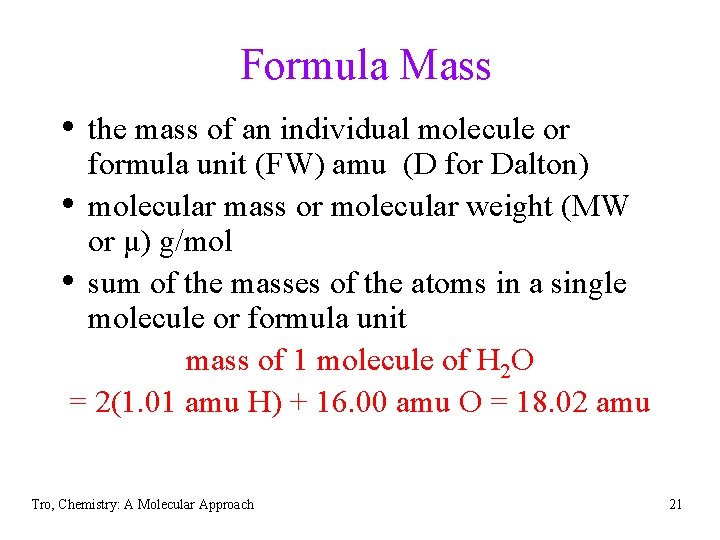 Formula Mass • the mass of an individual molecule or formula unit (FW) amu