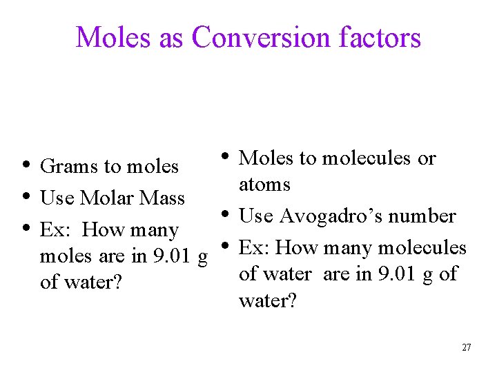 Moles as Conversion factors • Grams to moles • Use Molar Mass • Ex: