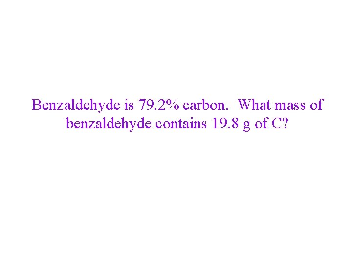 Benzaldehyde is 79. 2% carbon. What mass of benzaldehyde contains 19. 8 g of