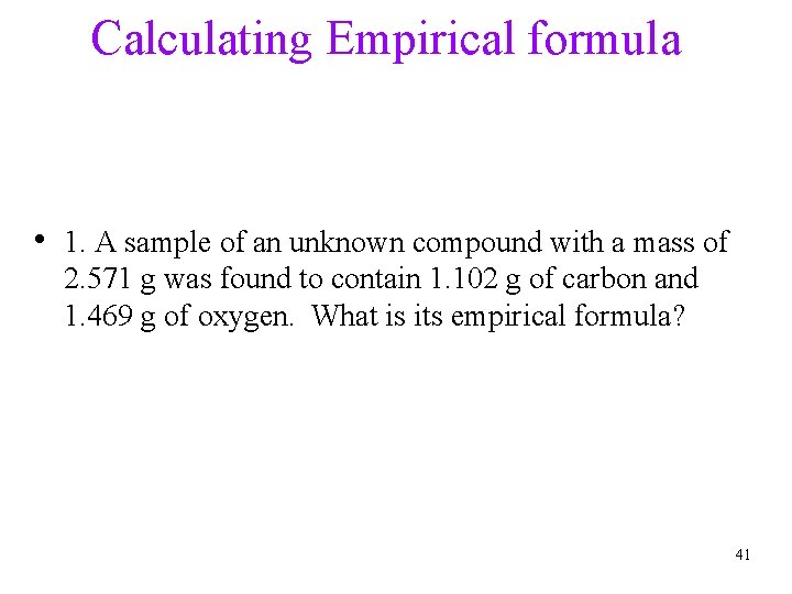 Calculating Empirical formula • 1. A sample of an unknown compound with a mass