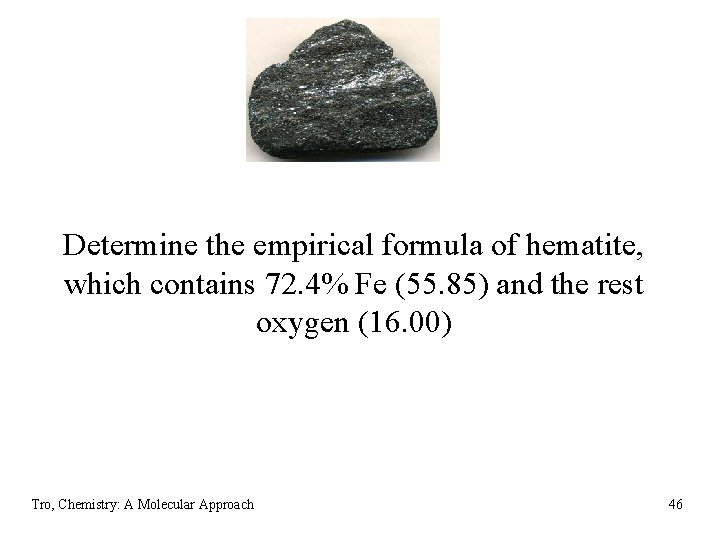 Determine the empirical formula of hematite, which contains 72. 4% Fe (55. 85) and