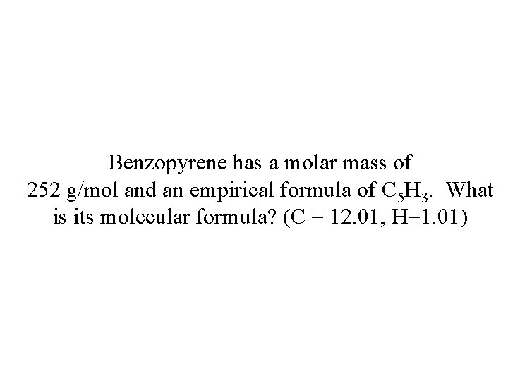 Benzopyrene has a molar mass of 252 g/mol and an empirical formula of C