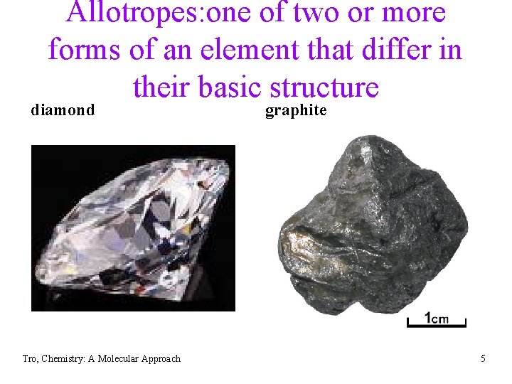 Allotropes: one of two or more forms of an element that differ in their