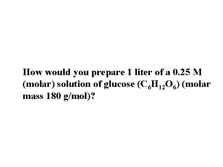 How would you prepare 1 liter of a 0. 25 M (molar) solution of