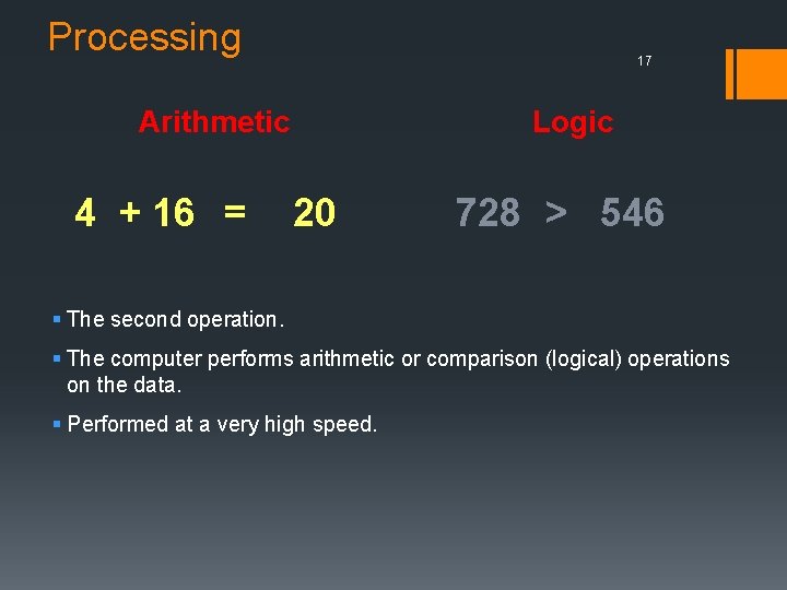 Processing 17 Arithmetic 4 + 16 = Logic 20 728 > 546 § The