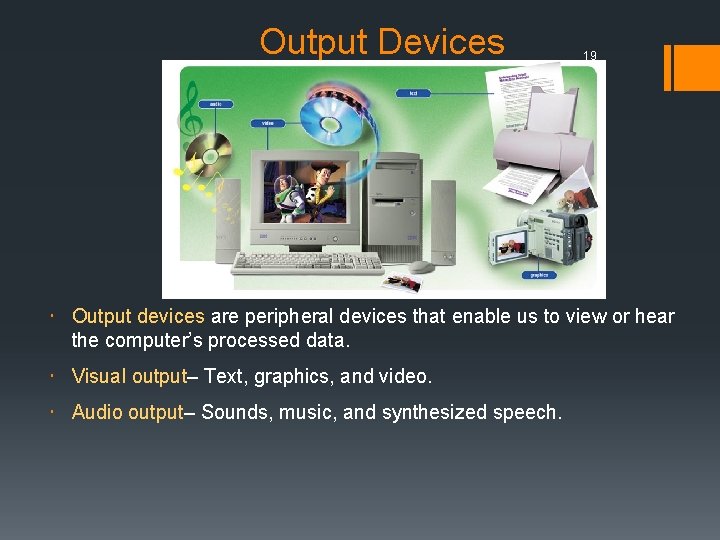 Output Devices 19 Output devices are peripheral devices that enable us to view or