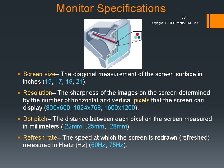 Monitor Specifications 23 Copyright © 2003 Prentice Hall, Inc § Screen size– The diagonal