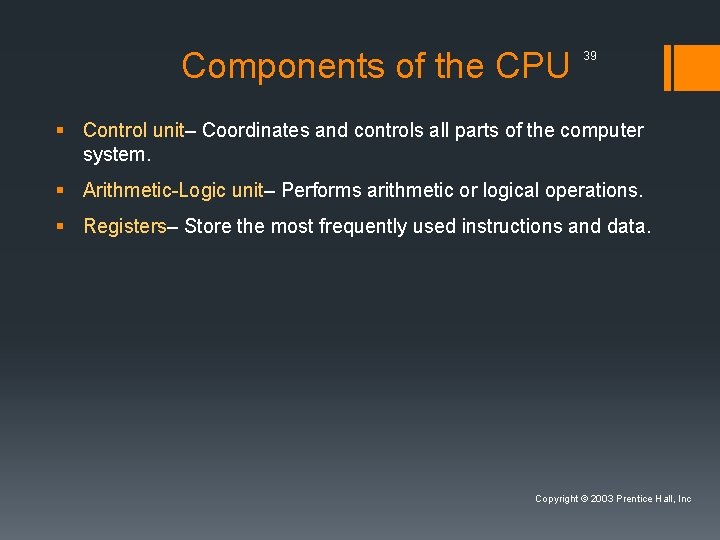 Components of the CPU 39 § Control unit– Coordinates and controls all parts of