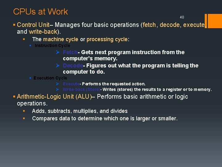 CPUs at Work 40 § Control Unit– Manages four basic operations (fetch, decode, execute,