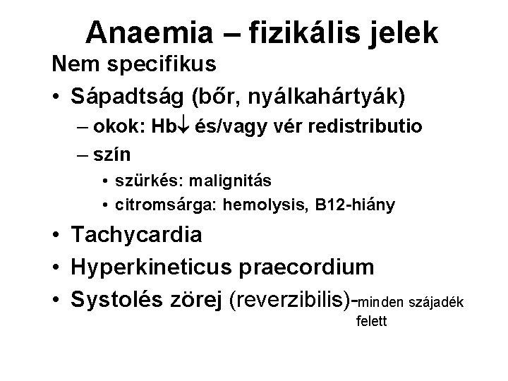 Anaemia – fizikális jelek Nem specifikus • Sápadtság (bőr, nyálkahártyák) – okok: Hb és/vagy Anaemia – fizikális jelek Nem specifikus • Sápadtság (bőr, nyálkahártyák) – okok: Hb és/vagy