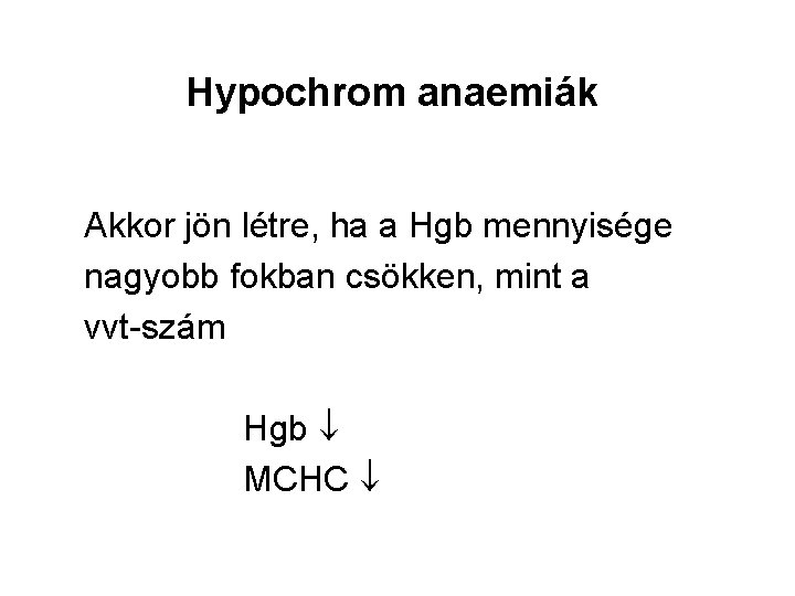 Hypochrom anaemiák Akkor jön létre, ha a Hgb mennyisége nagyobb fokban csökken, mint a