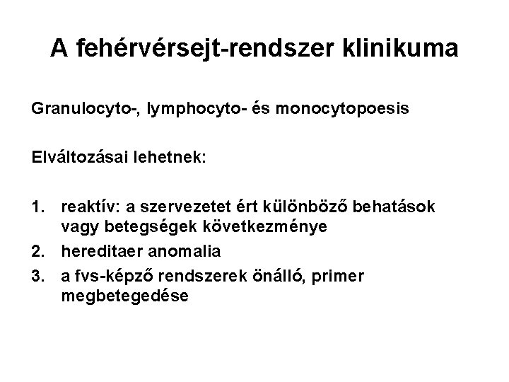 A fehérvérsejt-rendszer klinikuma Granulocyto-, lymphocyto- és monocytopoesis Elváltozásai lehetnek: 1. reaktív: a szervezetet ért