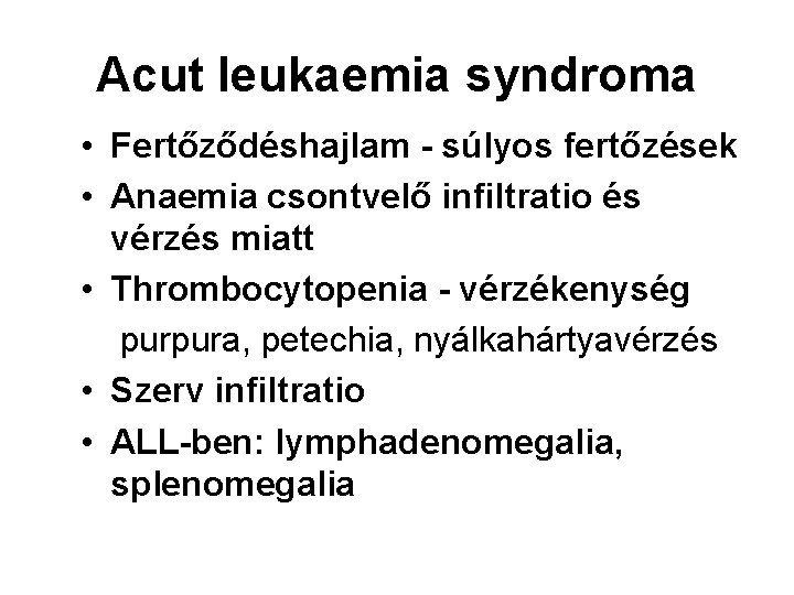 Acut leukaemia syndroma • Fertőződéshajlam - súlyos fertőzések • Anaemia csontvelő infiltratio és vérzés Acut leukaemia syndroma • Fertőződéshajlam - súlyos fertőzések • Anaemia csontvelő infiltratio és vérzés