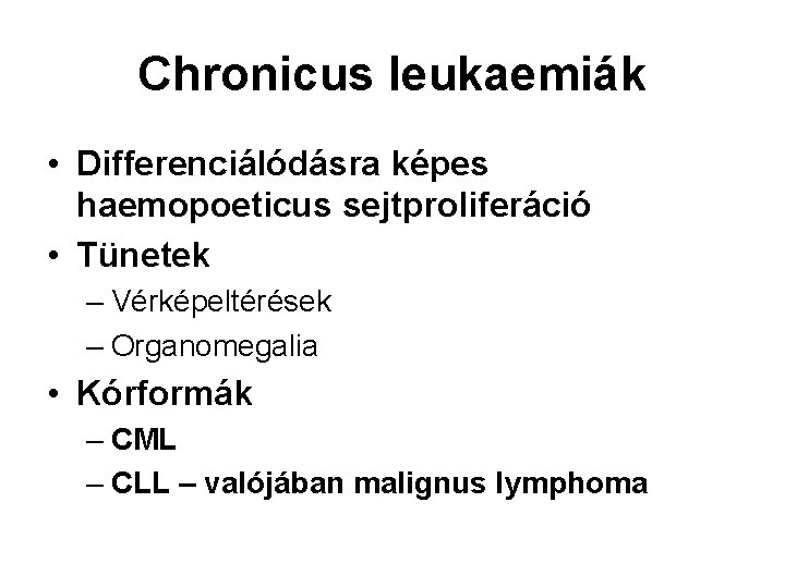 Chronicus leukaemiák • Differenciálódásra képes haemopoeticus sejtproliferáció • Tünetek – Vérképeltérések – Organomegalia •