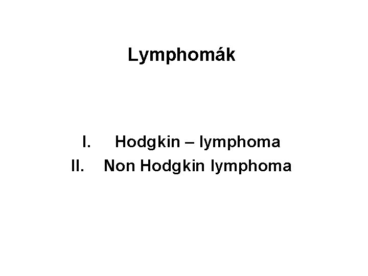 Lymphomák I. Hodgkin – lymphoma II. Non Hodgkin lymphoma 