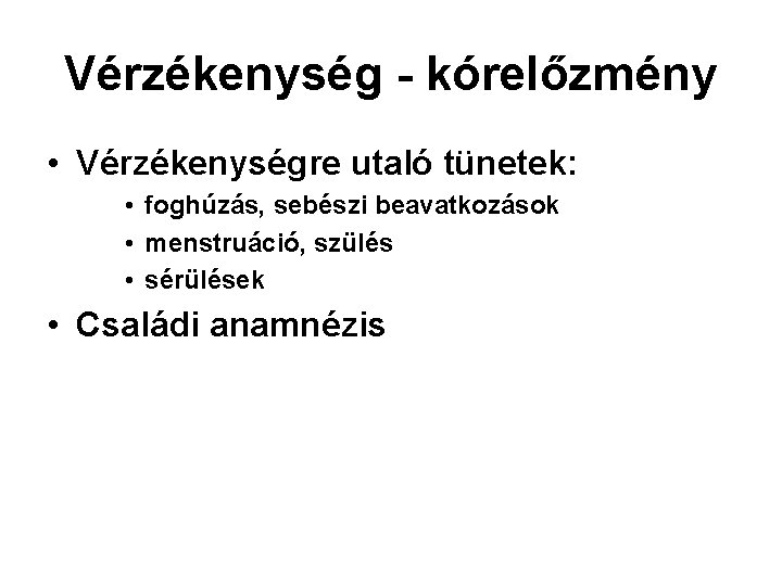 Vérzékenység - kórelőzmény • Vérzékenységre utaló tünetek: • foghúzás, sebészi beavatkozások • menstruáció, szülés Vérzékenység - kórelőzmény • Vérzékenységre utaló tünetek: • foghúzás, sebészi beavatkozások • menstruáció, szülés