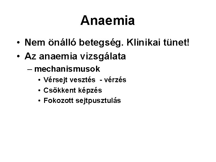 Anaemia • Nem önálló betegség. Klinikai tünet! • Az anaemia vizsgálata – mechanismusok • Anaemia • Nem önálló betegség. Klinikai tünet! • Az anaemia vizsgálata – mechanismusok •