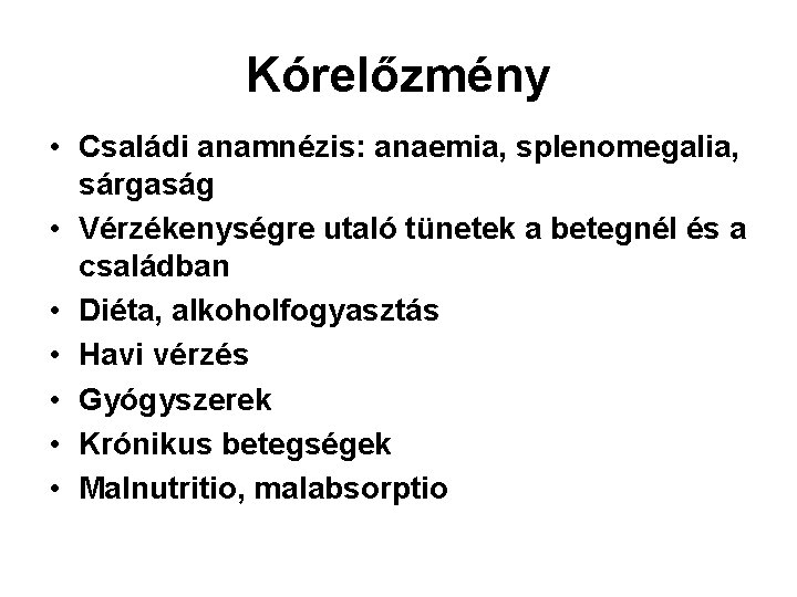 Kórelőzmény • Családi anamnézis: anaemia, splenomegalia, sárgaság • Vérzékenységre utaló tünetek a betegnél és