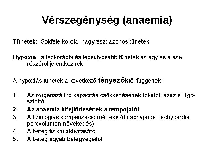 Vérszegénység (anaemia) Tünetek: Sokféle kórok, nagyrészt azonos tünetek Hypoxia: a legkorábbi és legsúlyosabb tünetek