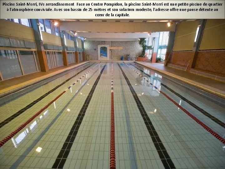 Piscine Saint-Merri, IVe arrondissement Face au Centre Pompidou, la piscine Saint-Merri est une petite