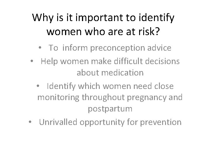 Why is it important to identify women who are at risk? • To inform